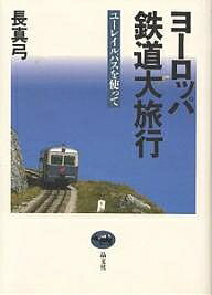 ヨーロッパ鉄道大旅行 ユーレイルパスを使って/長真弓【3000円以上送料無料】