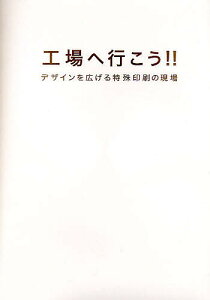 工場へ行こう!! デザインを広げる特殊印刷の現場/高橋正実/デザインの現場編集部【3000円以上送料無料】