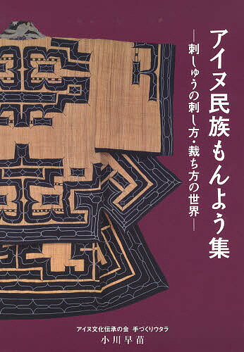 アイヌ民族もんよう集 刺しゅうの刺し方・裁ち方の世界／小川早苗【3000円以上送料無料】