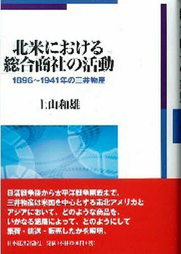 北米における総合商社の活動 1896～1941年の三井物産／上山和雄【3000円以上送料無料】