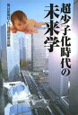 超少子化時代の未来学/毎日新聞社人口問題調査会【3000円以上送料無料】