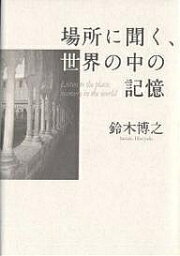 場所に聞く、世界の中の記憶／鈴木博之【3000円以上送料無料】