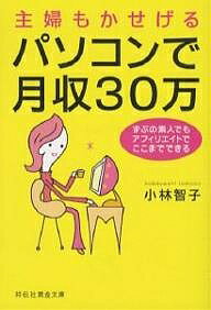 主婦もかせげるパソコンで月収30万 ずぶの素人でもアフィリエイトでここまでできる／小林智子【3000円以上送料無料】