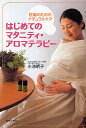 はじめてのマタニティ・アロマテラピー 妊婦のためのナチュラルケア/小池明子【3000円以上送料無料】