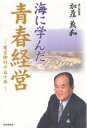 海に学んだ青春経営 有言即行の50年/加藤義和【3000円以上送料無料】