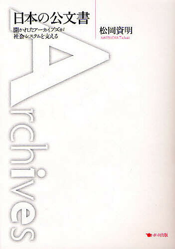 日本の公文書 開かれたアーカイブズが社会システムを支える／松岡資明【3000円以上送料無料】