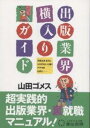 出版業界横入りガイド 才能はあるのにコネがないと嘆くアナタのために…… 超実践的出版業界・裏就職マニュアル!/山田ゴメス【3000円以上送料無料】