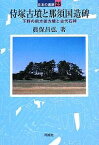 侍塚古墳と那須国造碑 下野の前方後方墳と古代石碑／眞保昌弘【3000円以上送料無料】