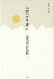 造景する旅人 建築家吉田桂二／大庭桂【3000円以上送料無料】