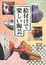 絵付けで楽しい陶芸/島田文雄/視覚デザイン研究所【3000円以上送料無料】