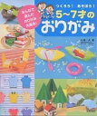 つくろう!あそぼう!5〜7才のおりがみ みんなで選んだおりがみ大集合!/小林一夫【3000円以上送料無料】