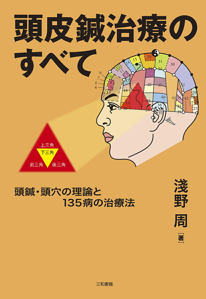 頭皮鍼治療のすべて 頭鍼 頭穴の理論と135病の治療法／淺野周【3000円以上送料無料】