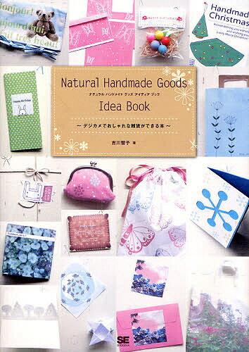 Natural Handmade Goods Idea Book デジカメでおしゃれな雑貨ができる本／吉川智子【3000円以上送料無料】