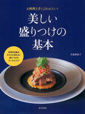 美しい盛りつけの基本　料理の印象ががらりと変わる！盛りつけのルールとコツ　お料理上手と言われたい！／久保香菜子