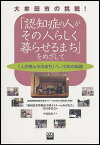 「認知症の人がその人らしく暮らせるまち」をめざして 大牟田市の挑戦! 「人が真ん中のまち」へ、10年の軌跡 地域密着型福祉全国セミナーinおおむた報告集(抄録)／「地域密着型福祉全国セミナーinおおむた／中島民恵子【3000円以上送料無料】