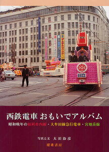 西鉄電車おもいでアルバム 昭和晩年の福岡市内線・大牟田線急行電車・宮地岳線/大田治彦【3000円以上送料無料】