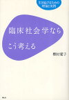 臨床社会学ならこう考える 生き延びるための理論と実践／樫村愛子【3000円以上送料無料】