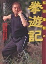 松田隆智の拳遊記 最強の拳技を求めて、中国武術の世界をゆく/松田隆智【3000円以上送料無料】