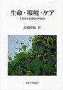 生命・環境・ケア 日本的生命倫理の可能性/高橋隆雄【3000円以上送料無料】