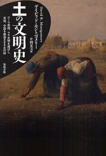 土の文明史 ローマ帝国 マヤ文明を滅ぼし 米国 中国を衰退させる土の話／デイビッド モントゴメリー／片岡夏実【3000円以上送料無料】