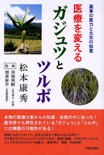 医療を変えるガジュツとツルボ 薬草の医力と太古の知恵／松本康秀【3000円以上送料無料】