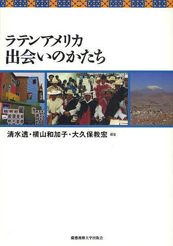 ラテンアメリカ出会いのかたち／清水透／横山和加子／大久保教宏【3000円以上送料無料】