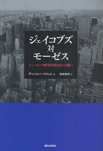 ジェイコブズ対モーゼス ニューヨーク都市計画をめぐる闘い／アンソニー・フリント／渡邉泰彦【3000円以上送料無料】