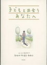 子どもと出会うあなたへ/黒川衣代【3000円以上送料無料】