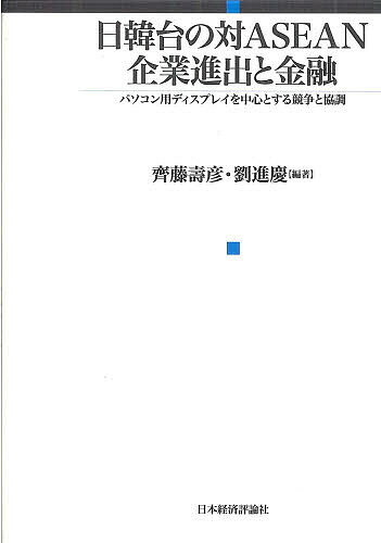 日韓台の対ASEAN企業進出と金融 パソコン用ディスプレイを中心とする競争と協調／齊藤壽彦／劉進慶【3000円以上送料無料】