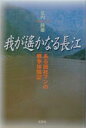 我が遙かなる長江 ある商社マンの戦争体験/荒内陸雄【3000円以上送料無料】