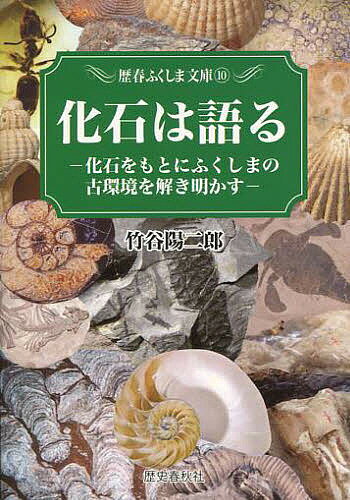 化石は語る 化石をもとにふくしまの古環境を解き明かす／竹谷陽二郎【3000円以上送料無料】