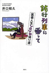 鈍行列車に乗って 医者人生ソロソロ帰り道/井口昭久【3000円以上送料無料】