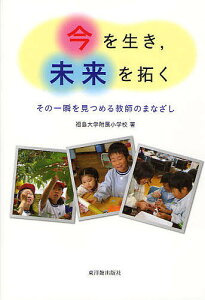 今を生き,未来を拓く その一瞬を見つめる教師のまなざし/福島大学附属小学校【3000円以上送料無料】