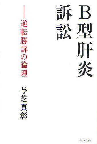 B型肝炎訴訟 逆転勝訴の論理／与芝真彰【3000円以上送料無料】