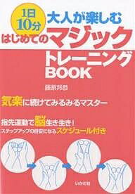 1日10分大人が楽しむはじめてのマジックトレーニングBOOK 気楽に続けてみるみるマスター 指先運動で脳生き生き!ステップアップの目安になるスケジュール付き／藤原邦恭【3000円以上送料無料】