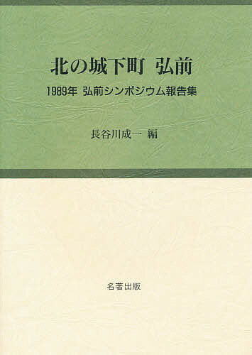 北の城下町弘前　1989年弘前シンポジウム報告集／長谷川成一【合計3000円以上で送料無料】