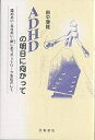 ADHDの明日に向かって 認めあい・支えあい・赦しあうネットワークをめざして／田中康雄【3000円以上送料無料】