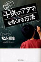 学校じゃ教えない「子供のアタマ」を良くする方法/松永暢史【3000円以上送料無料】