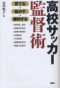 高校サッカー監督術 育てる・動かす・勝利する/元川悦子【3000円以上送料無料】