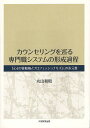 カウンセリングを巡る専門職システムの形成過程 「心」の管轄権とプロフェッショナリズムの多元性／丸山和昭【3000円以上送料無料】