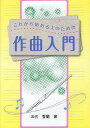 これから始める人のための作曲入門/五代香蘭【3000円以上送料無料】