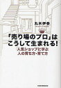 「売り場のプロ」はこうして生まれる! 人気ショップに学ぶ人の育ち方・育て方/丸木伊参【3000円以上送料無料】