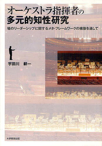 オーケストラ指揮者の多元的知性研究 場のリーダーシップに関するメタ・フレームワークの構築を通して..