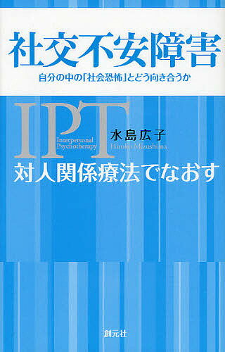 対人関係療法でなおす社交不安障害 自分の中の「社会恐怖」とどう向き合うか／水島広子【3000円以上送料無料】