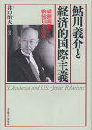 鮎川義介と経済的国際主義 満洲問題から戦後日米関係へ／井口治夫【3000円以上送料無料】