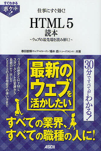 仕事にすぐ効く!HTML5読本 ウェブの最先端を読み解く!／春日智博／植木皓【3000円以上送料無料】