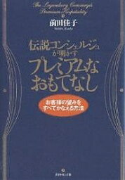 伝説コンシェルジュが明かすプレミアムなおもてなし お客様の望みをすべてかなえる方法／前田佳子【3000円以上送料無料】