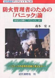 防火管理者のための「パニック」論 あなたの隣に“パニック”が! パニックの恐怖を真剣に考えよう／森本宏【3000円以上送料無料】