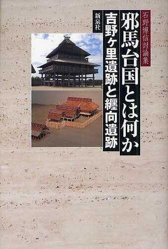 邪馬台国とは何か 吉野ケ里遺跡と纒向遺跡 石野博信討論集／石野博信【3000円以上送料無料】