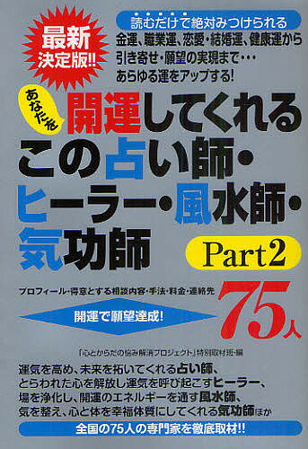 あなたを開運してくれるこの占い師・ヒーラー・風水師・気功師75人 プロフィール・得意とする相談内容・手法・料金・連絡先 Part2 金運、職業運、恋愛・結婚運、健康運から引き寄せ・願望の実現まで／「心とからだの悩み解消プロジェクト」特別取材班